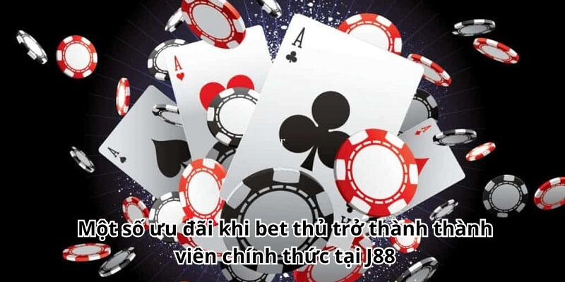 Một số ưu đãi khi bet thủ trở thành thành viên chính thức tại J88