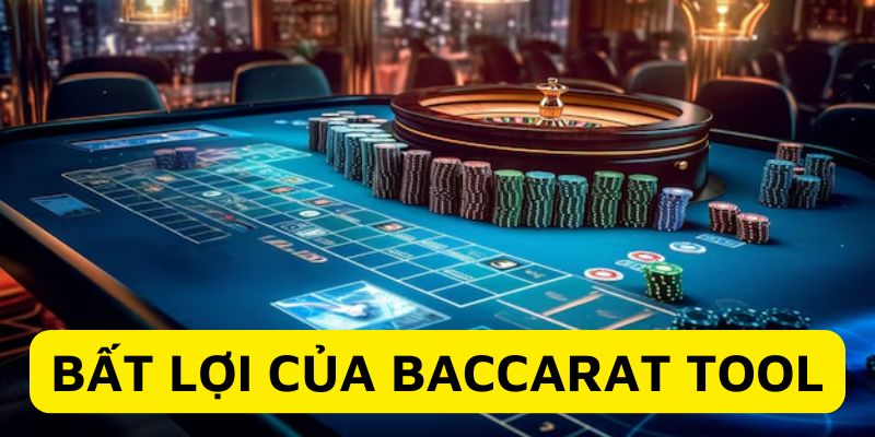 Baccarat tool cũng có nhiều nhược điểm